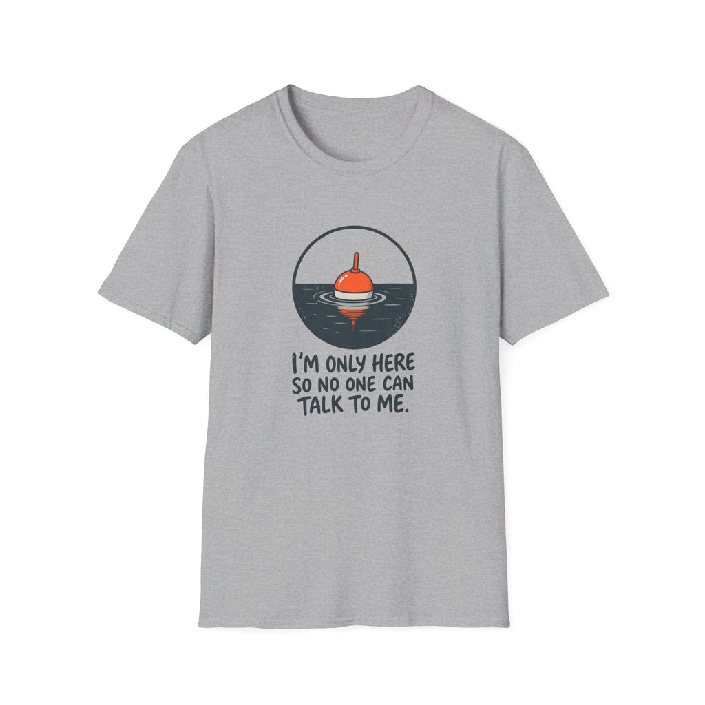 I'm Only Here So No One Can Talk To Me — Quiet Fishing Buoy Graphic Tee
