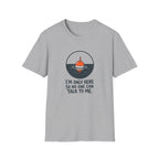 I'm Only Here So No One Can Talk To Me — Quiet Fishing Buoy Graphic Tee