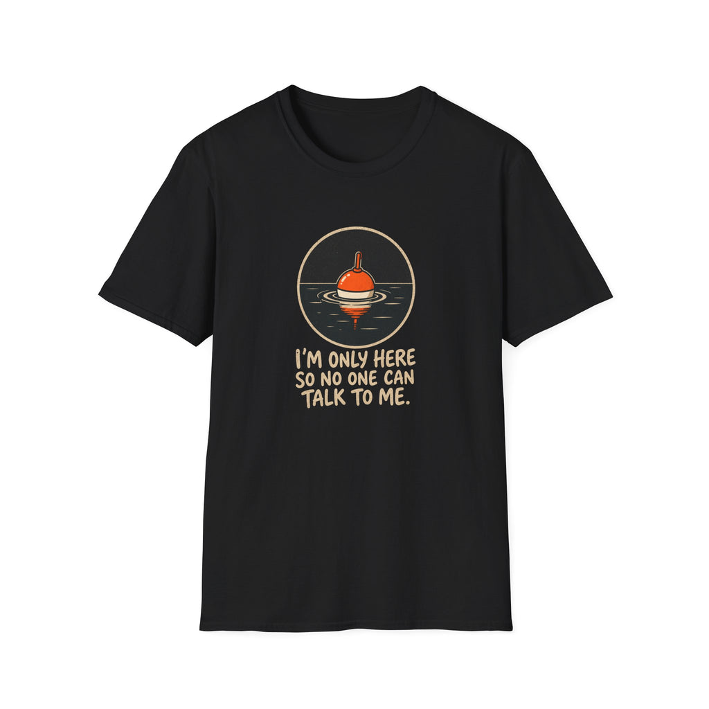I'm Only Here So No One Can Talk To Me — Quiet Fishing Buoy Graphic Tee