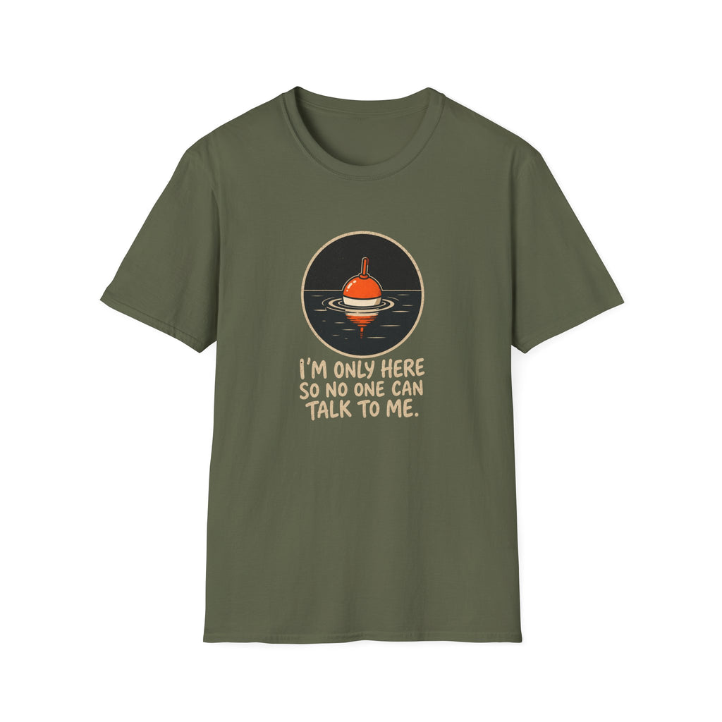 I'm Only Here So No One Can Talk To Me — Quiet Fishing Buoy Graphic Tee