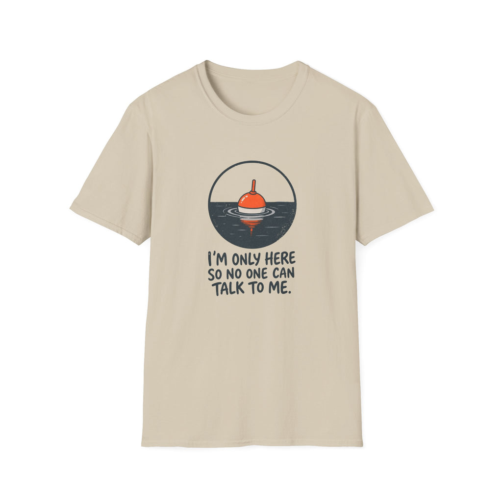 I'm Only Here So No One Can Talk To Me — Quiet Fishing Buoy Graphic Tee
