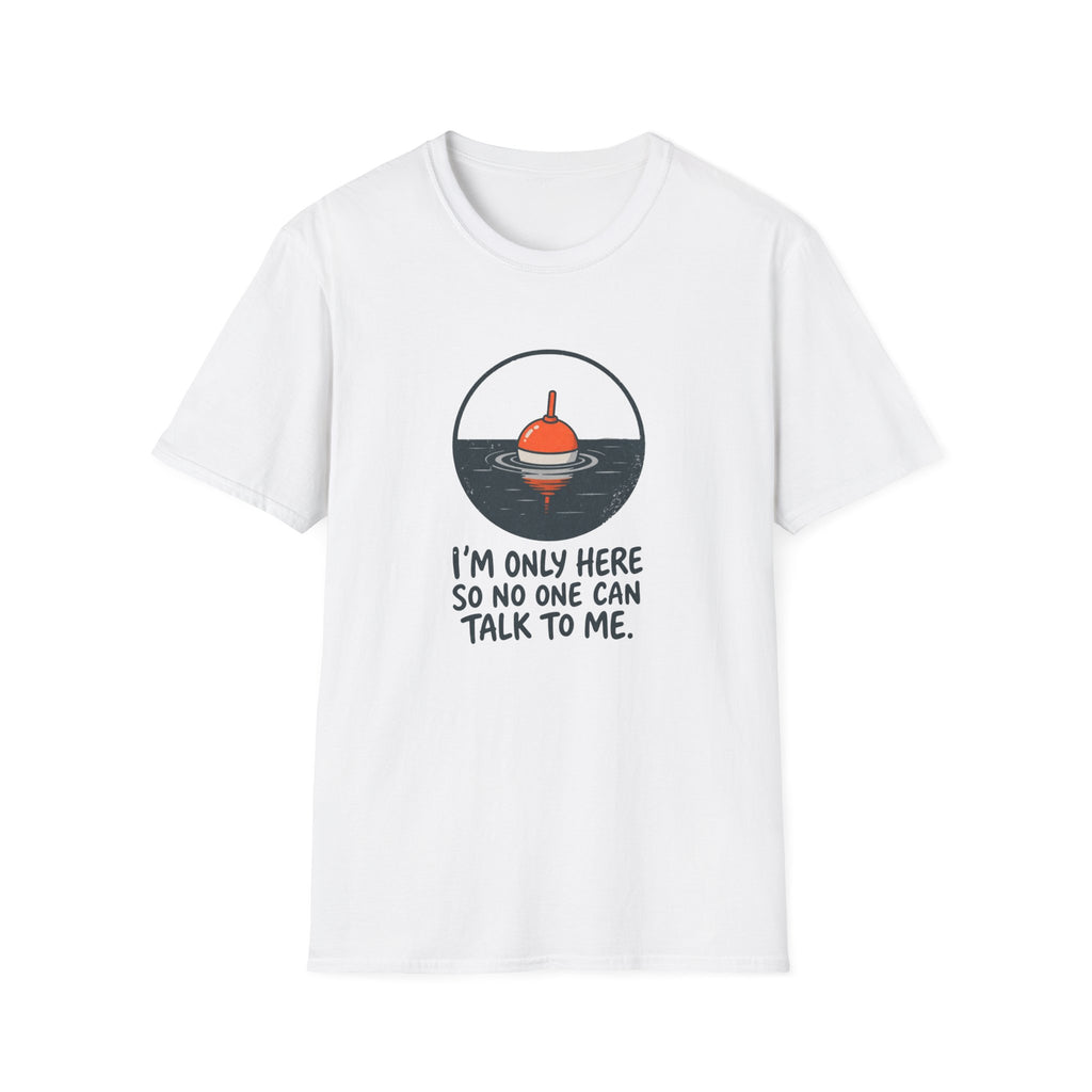 I'm Only Here So No One Can Talk To Me — Quiet Fishing Buoy Graphic Tee