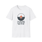 I'm Only Here So No One Can Talk To Me — Quiet Fishing Buoy Graphic Tee