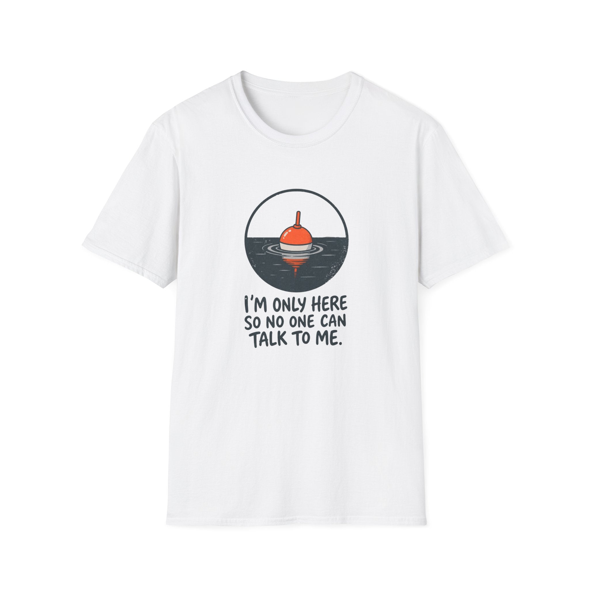 I'm Only Here So No One Can Talk To Me — Quiet Fishing Buoy Graphic Tee