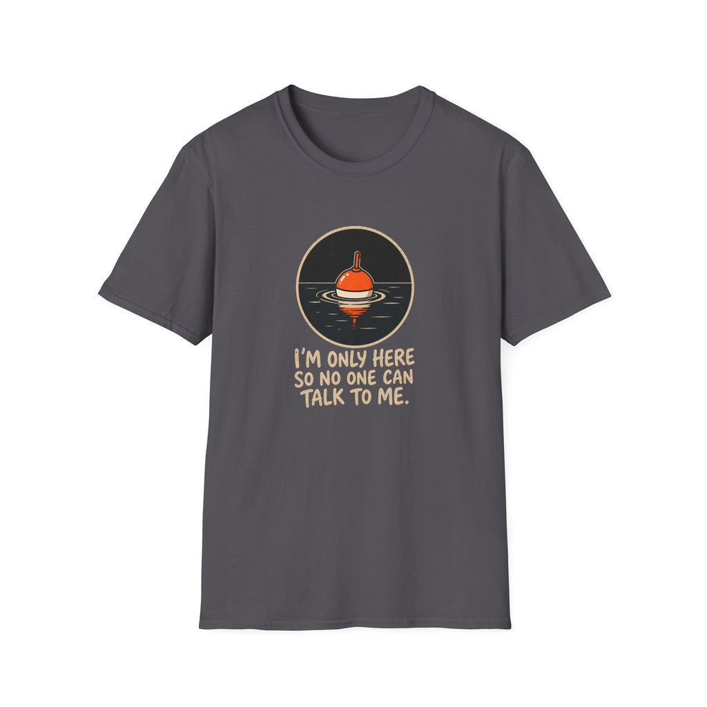 I'm Only Here So No One Can Talk To Me — Quiet Fishing Buoy Graphic Tee