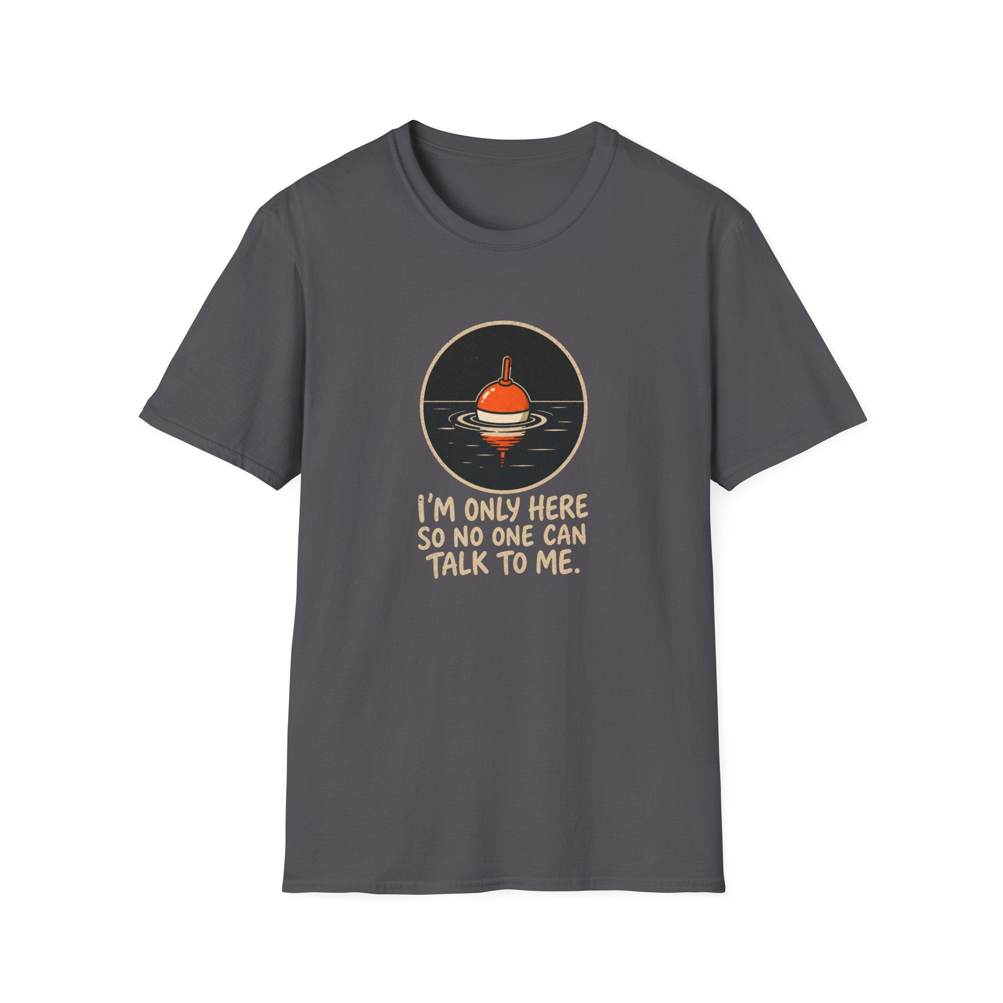 I'm Only Here So No One Can Talk To Me — Quiet Fishing Buoy Graphic Tee